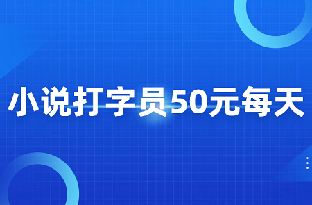 小说打字员50元每天（每天能赚50元以上的方法）
