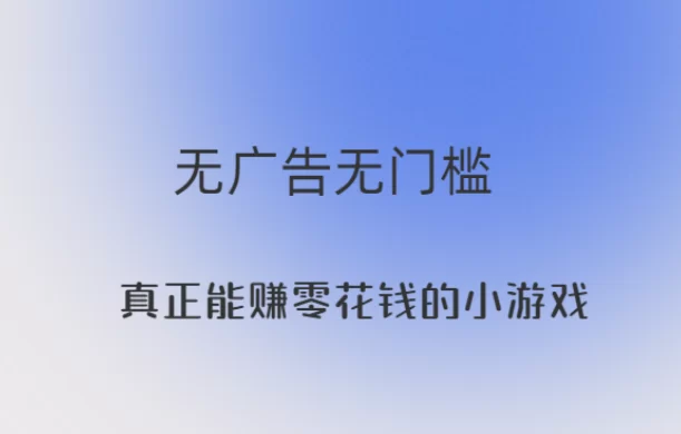 真正能赚零花钱的小游戏无广告无门槛（几款真正无广告无门槛的赚钱小游戏）