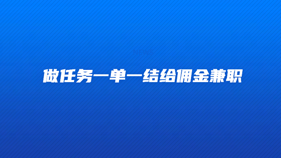 做任务一单一结给佣金兼职,分享几个正规的手机做任务赚佣金的平台 做任务一单一结给佣金兼职,分享几个正规的手机做任务赚佣金的平台