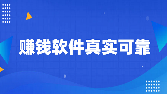赚钱软件真实可靠（2025年真实可靠可以微信秒提现的赚钱软件）