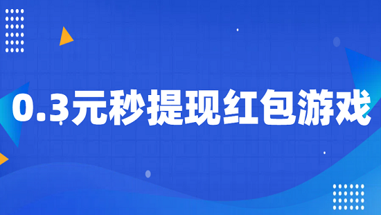 0.3元秒提现红包游戏（可以秒提现到微信的红包版游戏）